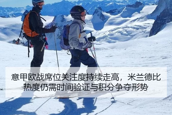 意甲欧战席位关注度持续走高，米兰德比热度仍需时间验证与积分争夺形势